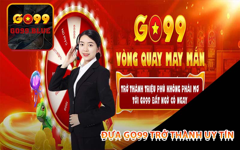 Đưa GO99 trở thành uy tín